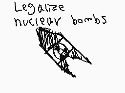 Drawn comment by SilyElixir
"Legalize nuclear bombs"