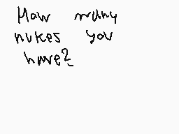 Drawn comment by SilyElixir
"How many nukes you have?"