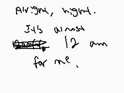 Drawn comment by SilyElixir
"All night, night. 4/5 a.m 12 a.m for me."