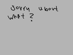 Drawn comment by SilyElixir
"Sorry about what?"