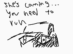 Drawn comment by SilyElixir
"She's coming... you need to run."