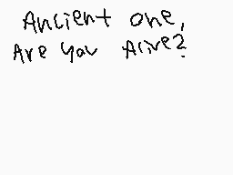 Drawn comment by SilyElixir
"Ancient one, Are You Alive?"