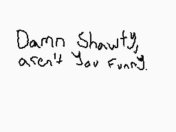 Drawn comment by Nathaniel
"Damn Shawty, aren't you funny."