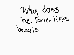 Drawn comment by ◇エこセ◇
"Why does he look like beavis"