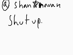 Drawn comment by Alecea±
"@Shantranvan Shut up."