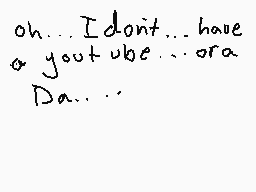 Drawn comment by MintyFred±
"oh...I don't...have a youtube...ora Da..."