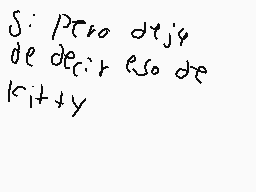 Drawn comment by Andre UwU♥
"S: Pero dijó de decir eso de kitty"