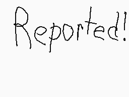 Drawn comment by Justin
"Reported!"