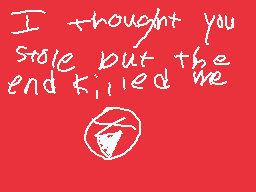 Drawn comment by Jack
"I thought you stole but the end killed me"
