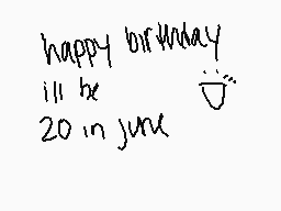 Drawn comment by ☆cicero
"happy birthday ill be 20 in june"