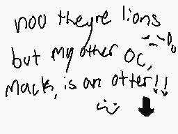 Drawn comment by ☀BOON☀
"noo they're lions but my other OC, Mack, is an otter!"