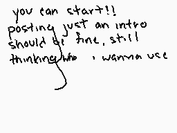 Drawn comment by best
"you can start!! posting just an intro should be fine, still thinking about wanna use"