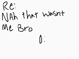 Drawn comment by MrElectro™
"Re: NAh that wasn't Me Bro 0:"