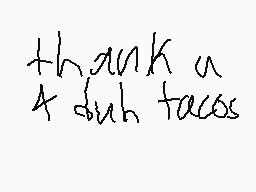 Drawn comment by GirlEatPie
"thank u 4 dumb tacos"