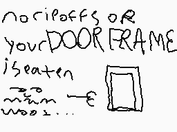 Drawn comment by ebic ○
"noiceoffs OR your DOORFRAME is eaten wom -> €"