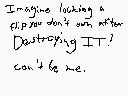 Drawn comment by MrMcTiller
"Imagine locking a flip you don't own after Destroying IT! can't be me."