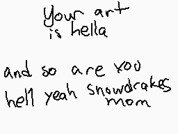 Drawn comment by ★june★
"Your art is hella And so are you hell yeah snowdrakes mom"