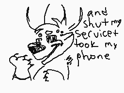 Drawn comment by spacekitty
"and shutmy service took my phone"