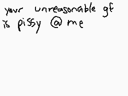 Drawn comment by spacekitty
"your unreasonable gf is pissy @me"