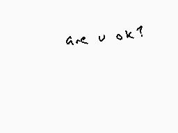Drawn comment by ☆skittles☆
"are u ok?"