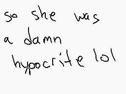 Drawn comment by ☆skittles☆
"So she was a damn hypocrite lol"