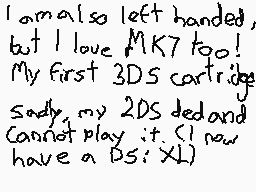 Drawn comment by MadLuigiL
"I am also left handed, but I love MK7 too! My First 3DS cartridge Sadly, my 2DS declined Cannot play it. (I now have a DSi XL)"