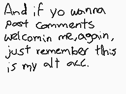 Drawn comment by ChawfulBot
"And if yo wanna post comments welcomin me, again, just remember this is my alt acc."