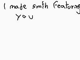Drawn comment by ★©HⒶwFuⓁ™☆
"I made smith featuring you"