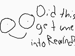 Drawn comment by Nirby_DS
"Did this get me into Rewind?"