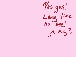 Drawn comment by Sukichi D.
"Yes yes! Long time no see! ,,^_^3"