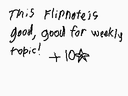 Drawn comment by DLKM20 DSi
"This Flipnoteis good, good for weekly topic! +10★"