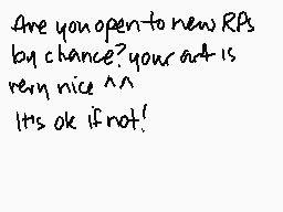 Drawn comment by iiichigo
"Are you open to new RPs by chance? your act is very nice ^^ It's ok if not!"