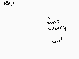 Drawn comment by •とhicó•／/｜
"don't worry by!"