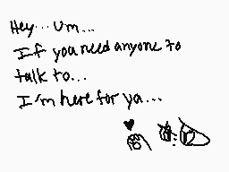 Drawn comment by WolfKnight
"Hey... Um... If you need anyone to talk to... I'm here for ya... ❤️"