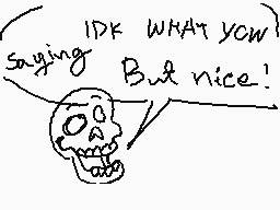 Drawn comment by Ivan
"IDK WHAT YOU saying But nice!"