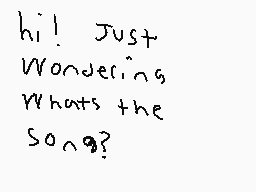 Drawn comment by VortexFinz
"hi! Just Wondering Whats the song?"