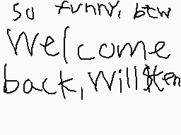 Drawn comment by BroZone®
"So funny, btw Welcome back, williten"