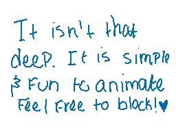 Drawn comment by Vaporeon
"It isn't that deep. It is simple & fun to animate Feel free to block!"