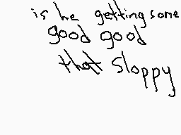 Drawn comment by SILⒶSDRAWS
"is he getting some good good that sloppy"