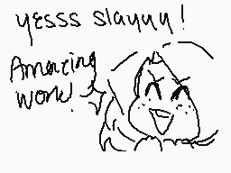 Drawn comment by Sparkys
"yesss slayyy! Amazing work!"