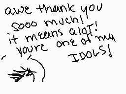 Drawn comment by ∴Sparkys∴
"awe thank you soo much! it means alot! you're one of my IDEOOLS!"