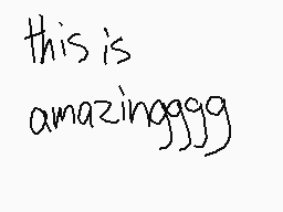 Drawn comment by rainZang2
"this is amazingggg"