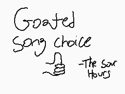 Drawn comment by Sour Hours
"Goated Song choice The Saw Hours"