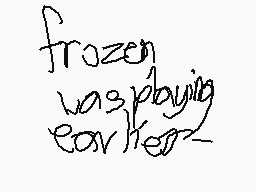 Drawn comment by johnmemez
"frozen was playing earlier-"