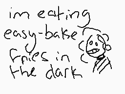 Drawn comment by HAPPYKINGS
"im eating easy-bake Epies in the dark"