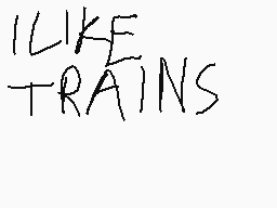 Drawn comment by Lincoln
"I LIKE TRAINS"
