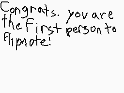 Drawn comment by Lincoln
"Congrats. you are theFirst person to Flipnote!"