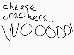 Drawn comment by Lincoln
"cheese crackers... Woow!"