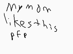 Drawn comment by Lincoln
"My mom likes this pFp"