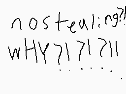 Drawn comment by Lincoln
"no stealing? why?!)!?)!1"